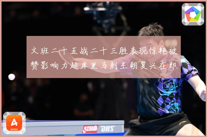文班二十五战二十三胜表现惊艳被赞影响力超库里马刺王朝复兴在即成长观察-深度解析