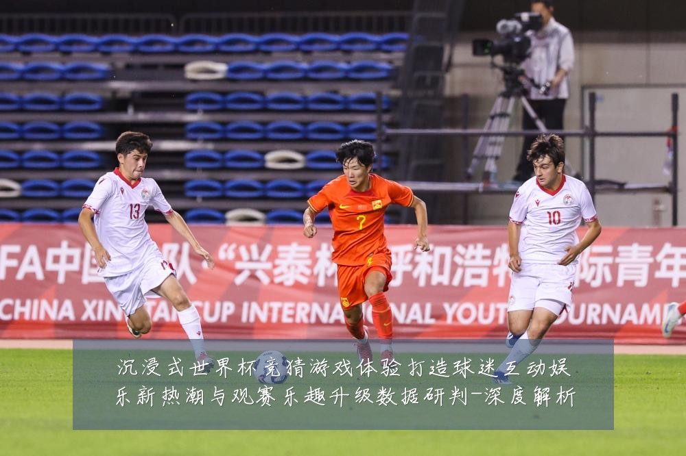 沉浸式世界杯竞猜游戏体验打造球迷互动娱乐新热潮与观赛乐趣升级数据研判-深度解析